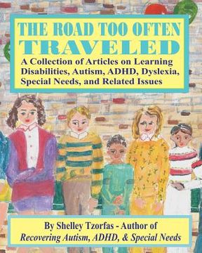 portada The Road Too Often Traveled -: A Collection of Articles on Learning Disabilities, Autism, ADHD, Dyslexia, Special Needs, and Related Issues (en Inglés)