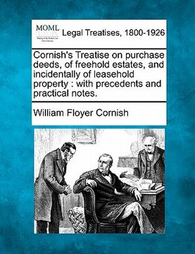 portada cornish's treatise on purchase deeds, of freehold estates, and incidentally of leasehold property: with precedents and practical notes. (en Inglés)