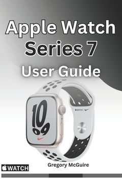 portada Apple Watch Series 7 User Guide: The instructive user manual for Apple watch series 7 (en Inglés)