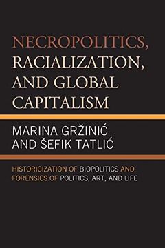 portada Necropolitics, Racialization, and Global Capitalism: Historicization of Biopolitics and Forensics of Politics, Art, and Life (en Inglés)