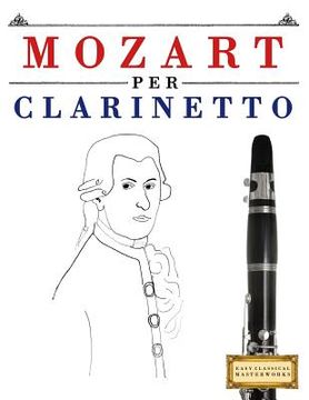 portada Mozart Per Clarinetto: 10 Pezzi Facili Per Clarinetto Libro Per Principianti (en Italiano)