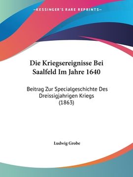 portada Die Kriegsereignisse Bei Saalfeld Im Jahre 1640: Beitrag Zur Specialgeschichte Des Dreissigjahrigen Kriegs (1863) (en Alemán)