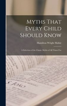 portada Myths That Every Child Should Know: A Selection of the Classic Myths of All Times for (en Inglés)