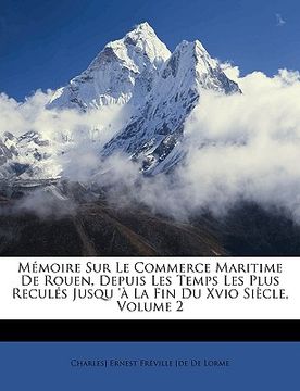 portada Mémoire Sur Le Commerce Maritime De Rouen, Depuis Les Temps Les Plus Reculés Jusqu 'à La Fin Du Xvio Siècle, Volume 2 (in French)