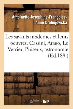 portada Les Savants Modernes Et Leurs Oeuvres. Cassini, Arago, Le Verrier, Puiseux, Astronomie (en Francés)