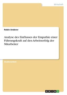 portada Analyse des Einflusses der Empathie einer Führungskraft auf den Arbeitserfolg der Mitarbeiter (in German)