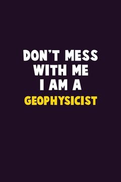 portada Don't Mess With Me, I Am A Geophysicist: 6X9 Career Pride 120 pages Writing Notebooks (en Inglés)