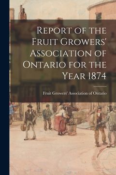 portada Report of the Fruit Growers' Association of Ontario for the Year 1874