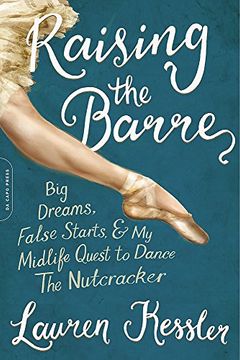 portada Raising the Barre: Big Dreams, False Starts, and my Midlife Quest to Dance the Nutcracker (en Inglés)