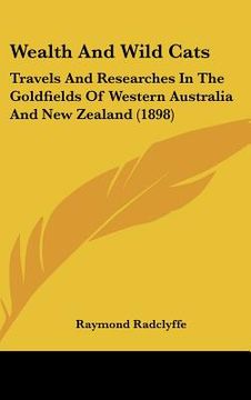 portada wealth and wild cats: travels and researches in the goldfields of western australia and new zealand (1898) (en Inglés)