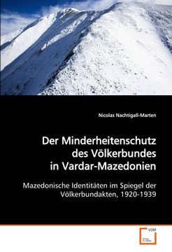 portada Der Minderheitenschutz des Völkerbundes in Vardar-Mazedonien: Mazedonische Identitäten im Spiegel der Völkerbundakten, 1920-1939