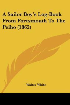 portada a sailor boy's log-book from portsmouth to the peiho (1862) (en Inglés)