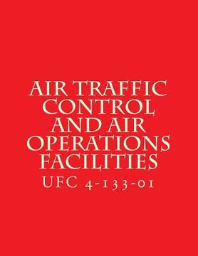 portada Air Traffic Control and Air Operations Facilities UFC 4-133-01: Unified Facilities Criteria UFC 4-133-01 (en Inglés)