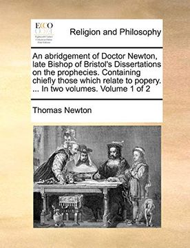 portada An Abridgement of Doctor Newton, Late Bishop of Bristol's Dissertations on the Prophecies. Containing Chiefly Those Which Relate to Popery. In two Volumes. Volume 1 of 2 (en Inglés)