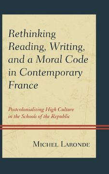 portada Rethinking Reading, Writing, and a Moral Code in Contemporary France: Postcolonializing High Culture in the Schools of the Republic (After the Empire: The Francophone World and Postcolonial France) (en Inglés)