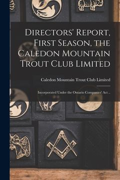 portada Directors' Report, First Season, the Caledon Mountain Trout Club Limited [microform]: Incorporated Under the Ontario Companies' Act .. (en Inglés)