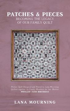 portada Patches and Pieces: Becoming the Legacy Of Our Family Quilt (en Inglés)