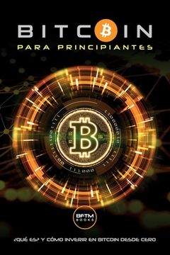 Bitcoin Para Principiantes: ¿Qué Es? Y Como Invertir En Bitcoin Desde Cero