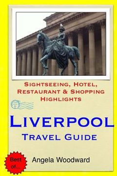 portada Liverpool Travel Guide: Sightseeing, Hotel, Restaurant & Shopping Highlights (en Inglés)
