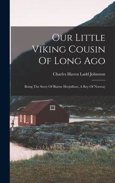 portada Our Little Viking Cousin Of Long Ago: Being The Story Of Biarne Herjulfson, A Boy Of Norway (en Inglés)