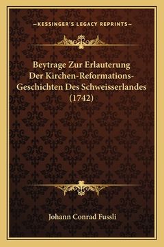 portada Beytrage Zur Erlauterung Der Kirchen-Reformations-Geschichten Des Schweisserlandes (1742) (en Alemán)