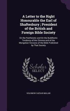 portada A Letter to the Right Honourable the Earl of Shaftesbury; President of the British and Foreign Bible Society: On the Pantheistic and On the Buddhistic (en Inglés)