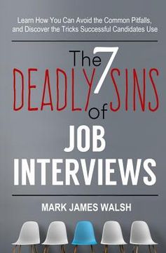 portada The Seven Deadly Sins Of Job Interviews: Learn how you can avoid the common pitfalls, and discover the tricks successful candidates use (in English)