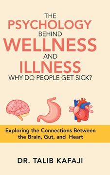 portada The Psychology Behind Wellness and Illness Why Do People Get Sick?: Exploring the Connections Between the Brain, Gut, and Heart (en Inglés)