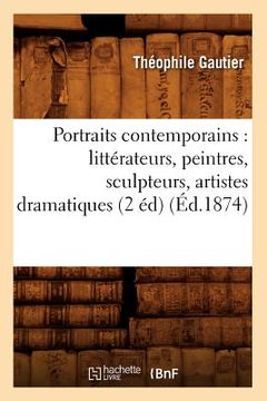 portada Portraits Contemporains: Littérateurs, Peintres, Sculpteurs, Artistes Dramatiques (2 Éd) (Éd.1874) (en Francés)