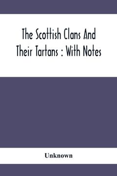 portada The Scottish Clans And Their Tartans: With Notes (in English)