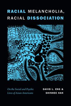 portada Racial Melancholia, Racial Dissociation: On the Social and Psychic Lives of Asian Americans (en Inglés)