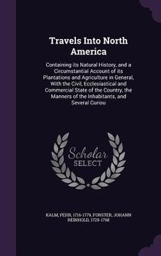 portada Travels Into North America: Containing its Natural History, and a Circumstantial Account of its Plantations and Agriculture in General, With the C