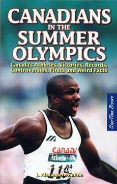 portada Canadians in the Summer Olympics: Canadaas Athletes, Victories, Records, Controversies, Firsts and Weird Facts