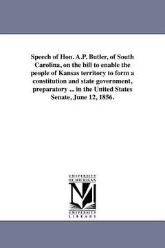 portada speech of hon. a.p. butler, of south carolina, on the bill to enable the people of kansas territory to form a constitution and state government, prepa