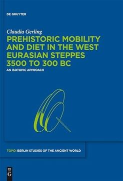 portada Prehistoric Mobility and Diet in the West Eurasian Steppes 3500 to 300 bc an Isotopic Approach (en Inglés)