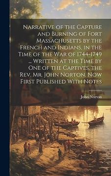 portada Narrative of the Capture and Burning of Fort Massachusetts by the French and Indians, in the Time of the war of 1744-1749. Written at the Time by. John Norton. Now First Published With Notes (in English)