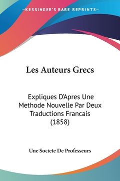 portada Les Auteurs Grecs: Expliques D'Apres Une Methode Nouvelle Par Deux Traductions Francais (1858) (in French)