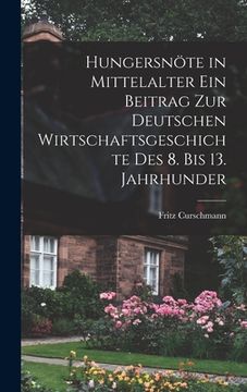 portada Hungersnöte in Mittelalter ein Beitrag zur Deutschen Wirtschaftsgeschichte des 8. bis 13. Jahrhunder (en Inglés)
