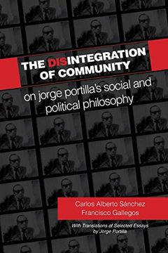 portada Disintegration of Community, The: On Jorge Portilla’S Social and Political Philosophy, With Translations of Selected Essays (Suny Series in Latin American and Iberian Thought and Culture) (in English)