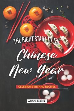 portada The Right Start to the Chinese New Year: Celebrate with 40 Recipes