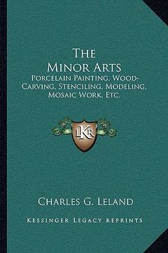 portada the minor arts: porcelain painting, wood-carving, stenciling, modeling, mosaic work, etc.