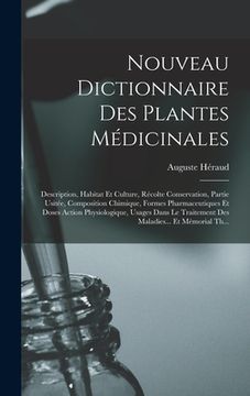 portada Nouveau Dictionnaire Des Plantes Médicinales: Description, Habitat Et Culture, Récolte Conservation, Partie Usitée, Composition Chimique, Formes Pharm