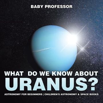 portada What Do We Know about Uranus? Astronomy for Beginners Children's Astronomy & Space Books (in English)