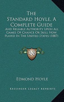 portada the standard hoyle, a complete guide: and reliable authority upon all games of chance or skill now played in the united states (1887) (en Inglés)