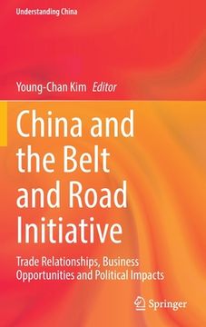 portada China and the Belt and Road Initiative: Trade Relationships, Business Opportunities and Political Impacts (en Inglés)