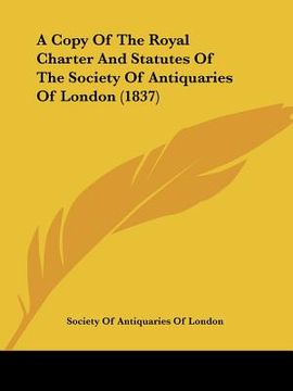 portada a copy of the royal charter and statutes of the society of antiquaries of london (1837)