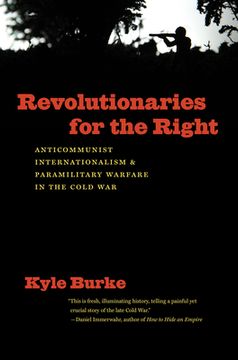 portada Revolutionaries for the Right: Anticommunist Internationalism and Paramilitary Warfare in the Cold war (The new Cold war History) (en Inglés)