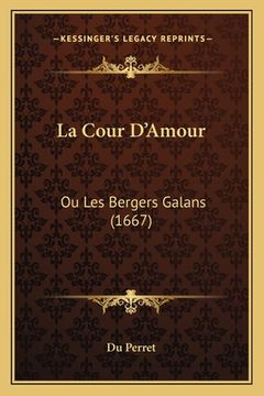 portada La Cour D'Amour: Ou Les Bergers Galans (1667) (en Francés)