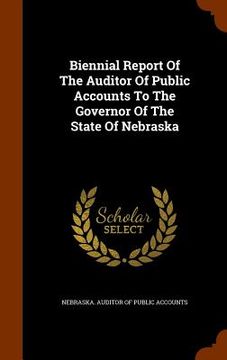 portada Biennial Report Of The Auditor Of Public Accounts To The Governor Of The State Of Nebraska (en Inglés)
