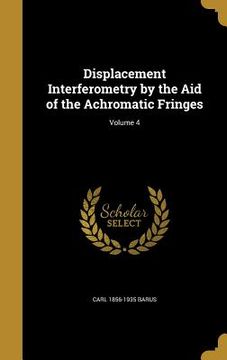 portada Displacement Interferometry by the Aid of the Achromatic Fringes; Volume 4 (en Inglés)